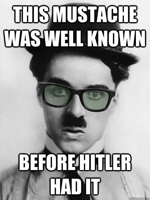 This mustache was well known Before Hitler had it  Charlie The Chaplin Hipster