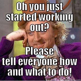 OH YOU JUST STARTED WORKING OUT? PLEASE TELL EVERYONE HOW AND WHAT TO DO! Condescending Wonka