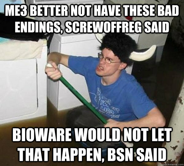 ME3 better not have these bad endings, screwoffreg said Bioware would not let that happen, BSN said  They said