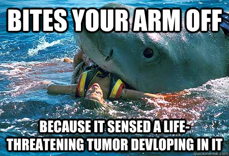 bites your arm off because it sensed a life-threatening tumor devloping in it  