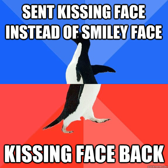 Sent Kissing face instead of Smiley face Kissing face back  Socially Awkward Awesome Penguin