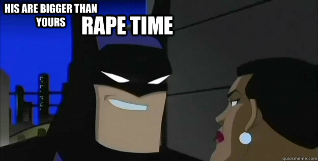 Rape Time His Are Bigger Than Yours  