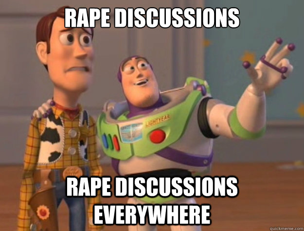 Rape discussions Rape discussions everywhere  Buzz Lightyear