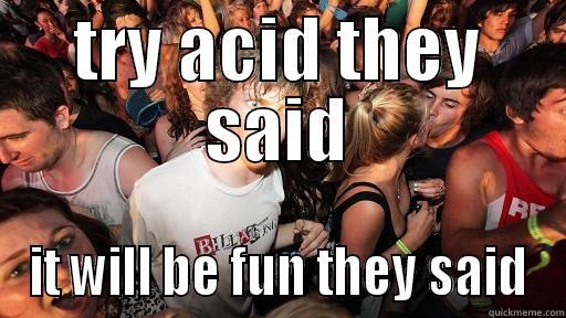 TRY ACID THEY SAID IT WILL BE FUN THEY SAID Sudden Clarity Clarence
