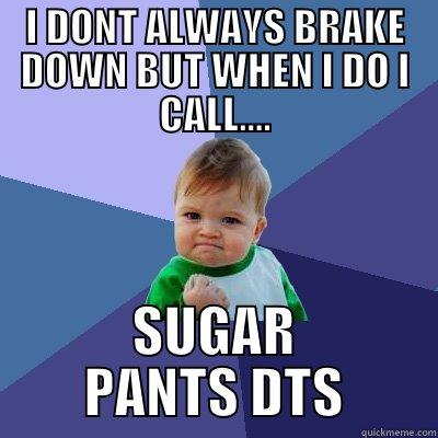 I DONT ALWAYS BRAKE DOWN BUT WHEN I DO I CALL.... SUGAR PANTS DTS Success Kid