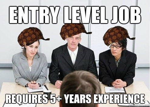 Entry Level Job Requires 5+ Years Experience - Entry Level Job Requires 5+ Years Experience  Scumbag Employer