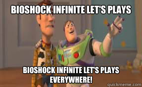 Bioshock Infinite Let's Plays Bioshock Infinite Let's Plays everywhere!  x-x everywhere