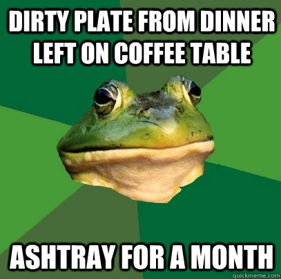 Dirty plate from dinner left on coffee table ashtray for a month  Foul Bachelor Frog
