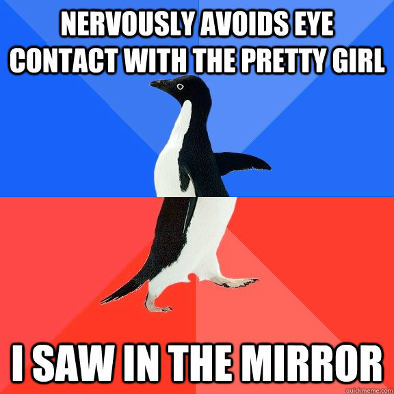 Nervously avoids eye contact with the pretty girl I saw in the mirror  Socially Awkward Awesome Penguin