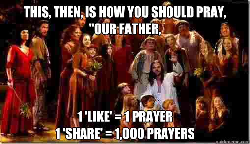 This, then, is how you should pray,
