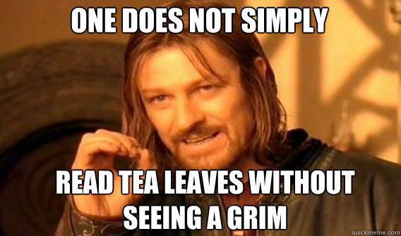 One does not simply read tea leaves without seeing a grim  Boromir