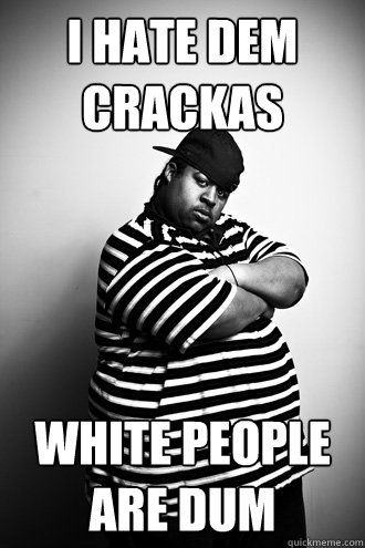 I Hate dem crackas White People are dum - I Hate dem crackas White People are dum  Ignorant Black Man