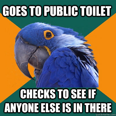 goes to public toilet  checks to see if anyone else is in there  Paranoid Parrot