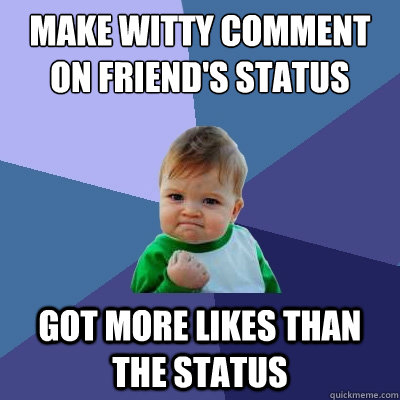 make witty comment on friend's status got more likes than the status  Success Kid