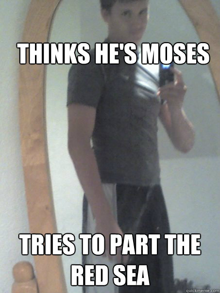 thinks he's moses tries to part the red sea  
