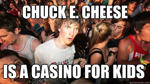 chuck E. Cheese  is a casino for kids - chuck E. Cheese  is a casino for kids  Sudden Clarity Clarence