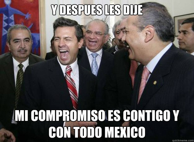 Y despues les dije Mi compromiso es contigo y con todo mexico  