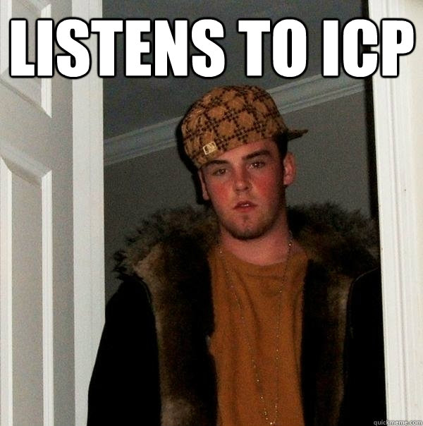 Listens to ICP   Scumbag Steve