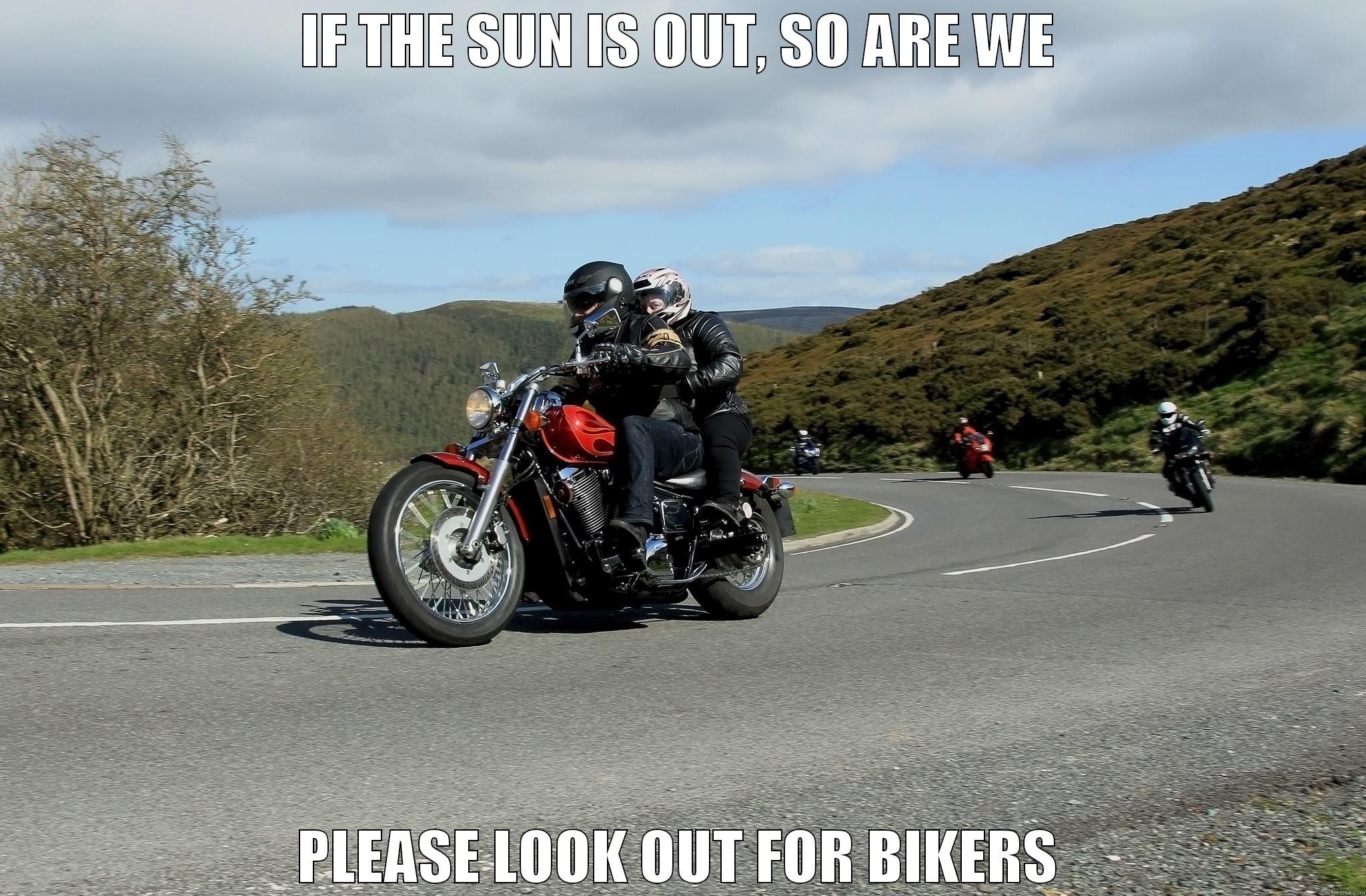 IF THE SUN IS OUT, SO ARE WE PLEASE LOOK OUT FOR BIKERS Misc