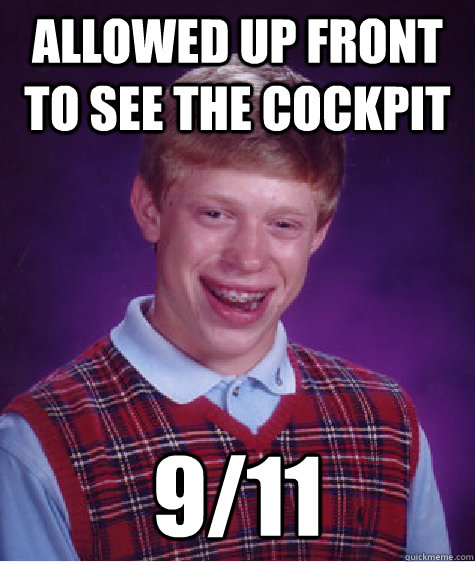 Allowed up front to see the cockpit 9/11 - Allowed up front to see the cockpit 9/11  Bad Luck Brian