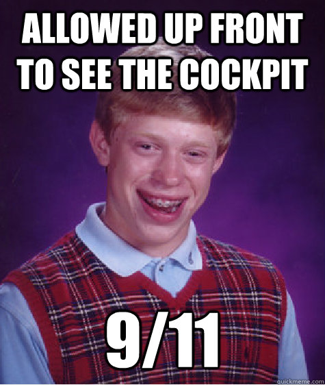 Allowed up front to see the cockpit 9/11  Bad Luck Brian