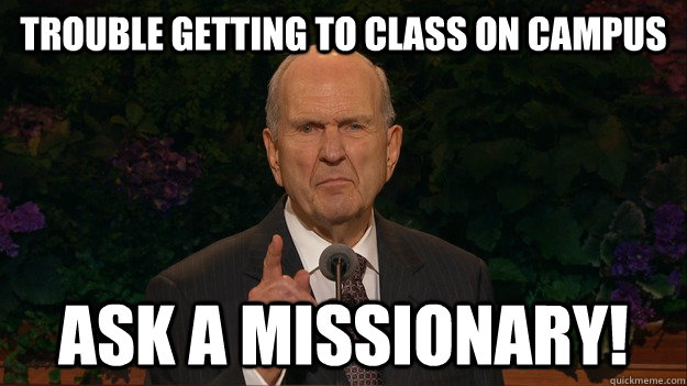 Trouble getting to class on campus ask a missionary!  Ask a missionary