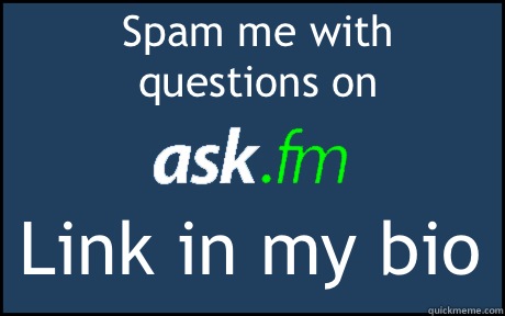 Spam me with questions on Link in my bio  