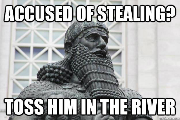 Accused of stealing? Toss him in the river  Overreaction Hammurabi