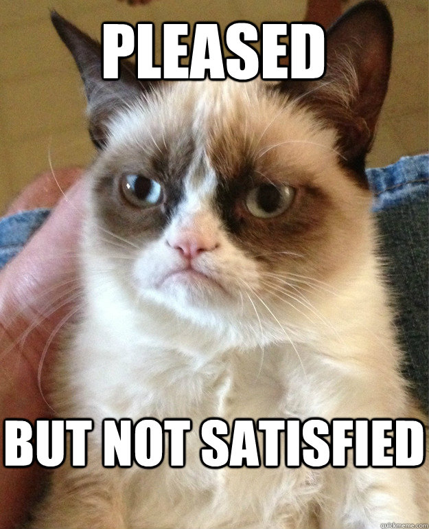 Pleased But not satisfied  Grumpy Cat