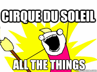 ALL THE THINGS Cirque Du soleil  All The Thigns