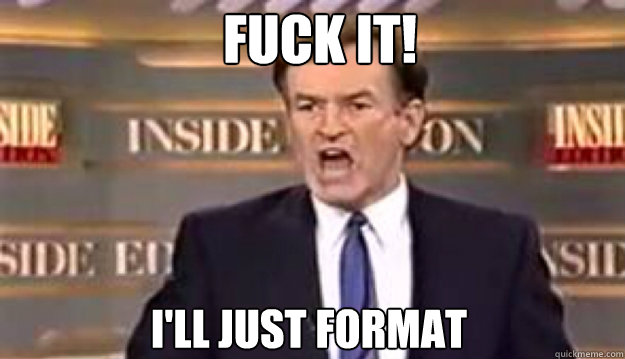 FUCK IT! I'll Just Format - FUCK IT! I'll Just Format  Fuck It!