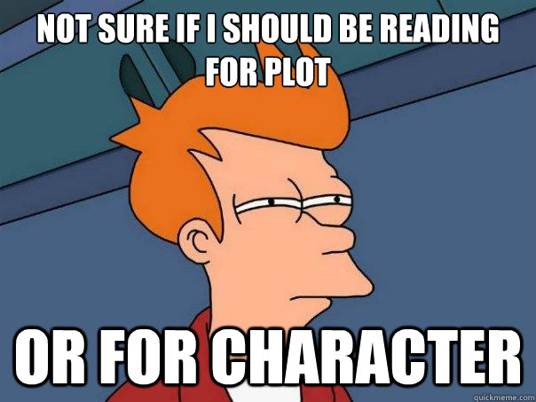 Not sure if i should be reading for plot or for character  - Not sure if i should be reading for plot or for character   Futurama Fry
