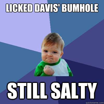 licked davis' bumhole still salty  Success Kid