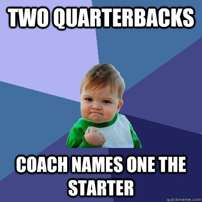 Two quarterbacks coach names one the starter  Success Kid