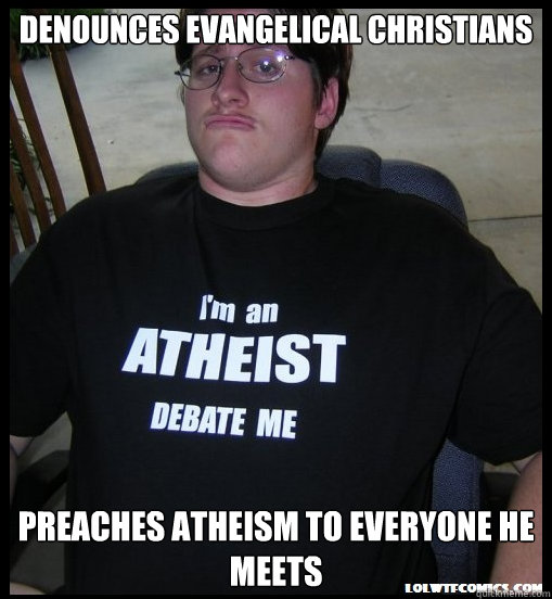 Denounces Evangelical Christians Preaches Atheism to everyone he meets  