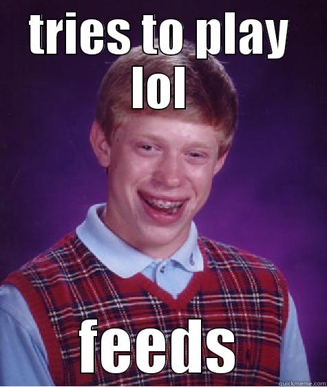 TRIES TO PLAY LOL FEEDS Bad Luck Brian