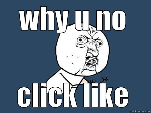 WHY U NO CLICK LIKE Y U No