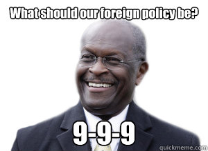 What should our foreign policy be? 9-9-9  Herman Cain