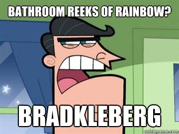 Bathroom reeks of rainbow? Bradkleberg   Dinkleberg