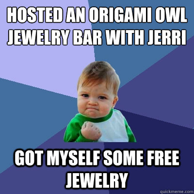Hosted an Origami Owl jewelry bar with jerri got myself some free jewelry  Success Kid