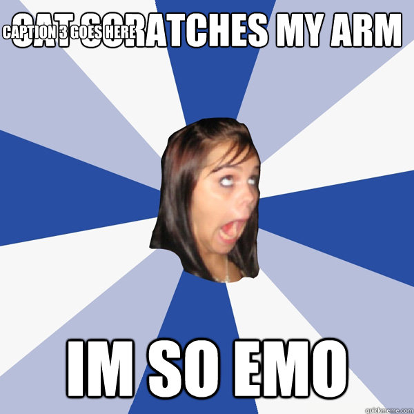 CAT SCRATCHES MY ARM IM SO EMO Caption 3 goes here - CAT SCRATCHES MY ARM IM SO EMO Caption 3 goes here  Annoying Facebook Girl