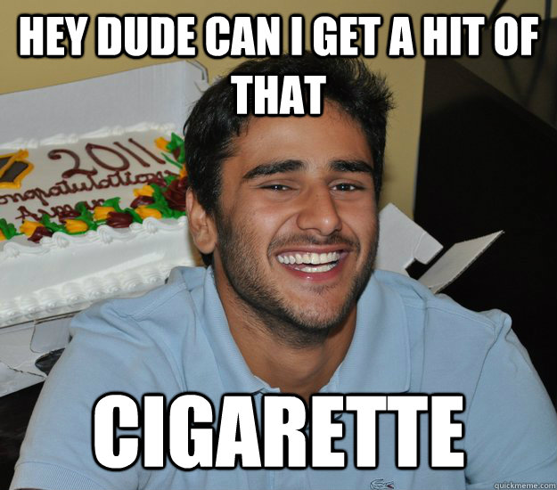 Hey dude can i get a hit of that  cigarette - Hey dude can i get a hit of that  cigarette  Trollface Arman