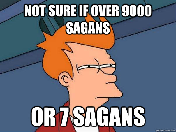 Not sure if over 9000 Sagans Or 7 Sagans  Futurama Fry