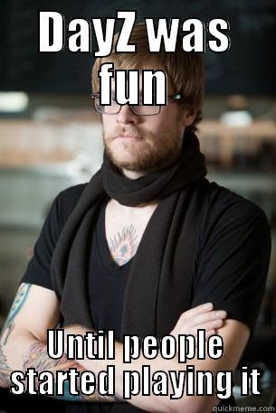 DAYZ WAS FUN UNTIL PEOPLE STARTED PLAYING IT Hipster Barista