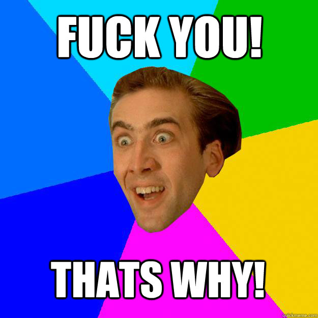 FUCK YOU! THATS WHY! - FUCK YOU! THATS WHY!  Nicolas Cage