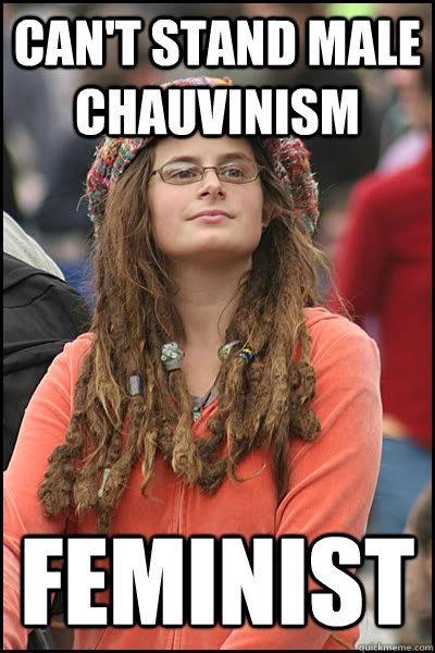 Can't stand male chauvinism Feminist  College Liberal