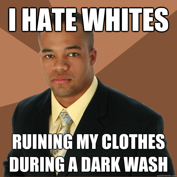 I hate whites ruining my clothes during a dark wash  Successful Black Man