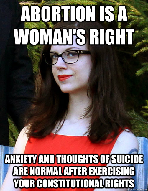 abortion is a woman's right anxiety and thoughts of suicide are normal after exercising your constitutional rights - abortion is a woman's right anxiety and thoughts of suicide are normal after exercising your constitutional rights  Hipster Feminist