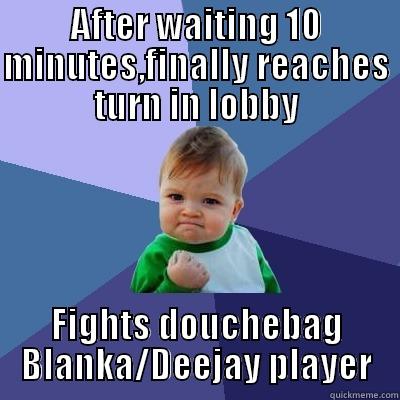 AFTER WAITING 10 MINUTES,FINALLY REACHES TURN IN LOBBY FIGHTS DOUCHEBAG BLANKA/DEEJAY PLAYER Success Kid