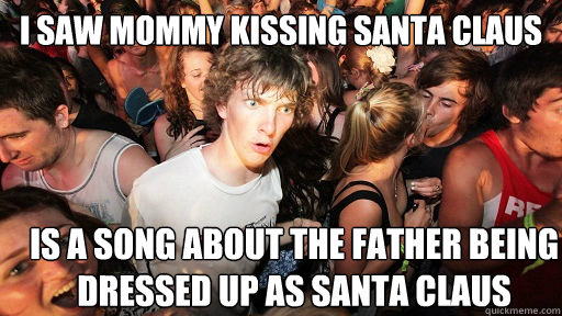 I saw Mommy kissing Santa Claus is a song about the father being dressed up as santa claus - I saw Mommy kissing Santa Claus is a song about the father being dressed up as santa claus  Sudden Clarity Clarence